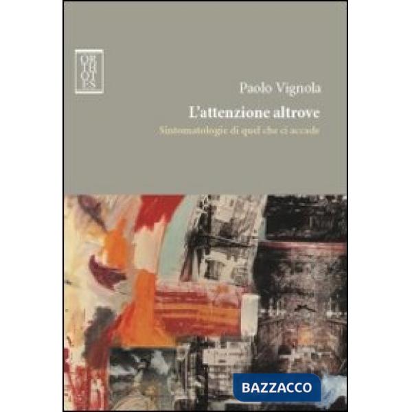 Attenzione altrove. Sintomatologie di quel che ci accade (L')