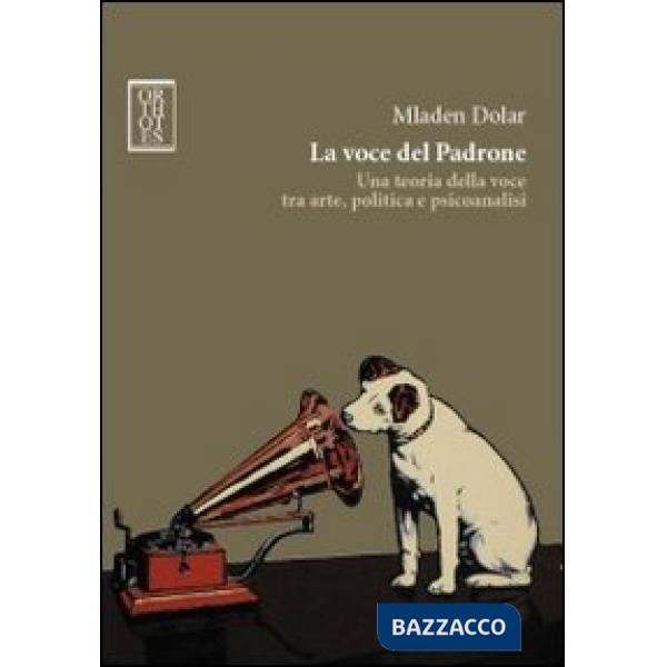 Voce del padrone. Una teoria della voce tra arte, politica e psicoanalisi (La)