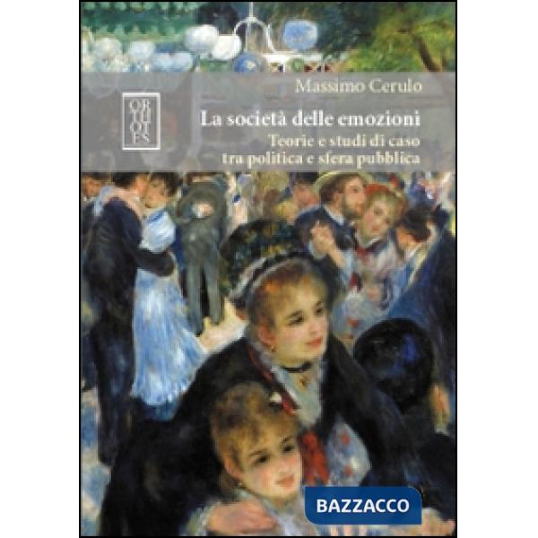 Società delle emozioni. Teorie e studi di caso tra politica e sfera pubblica (La)
