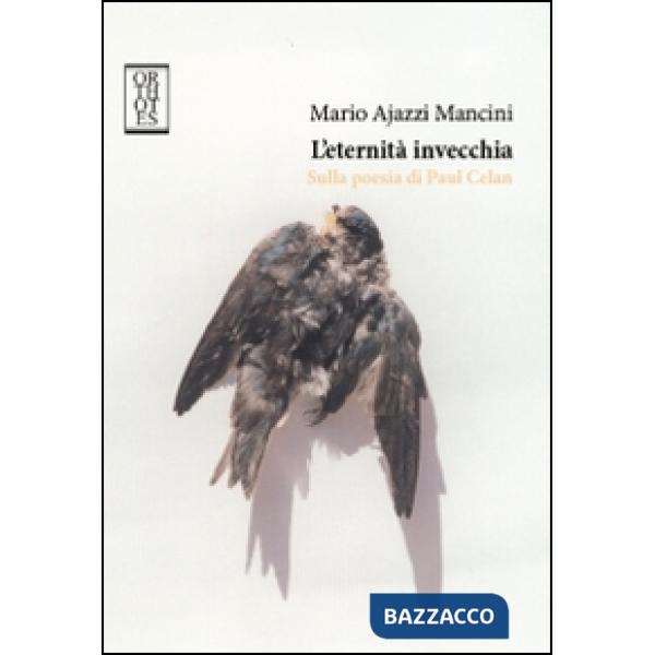 Eternità invecchia. Sulla poesia di Paul Celan (L')