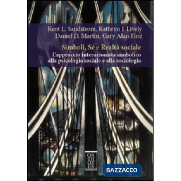 Simboli, sé e realtà sociale. L'approccio interazionista simbolico alla psicologia sociale e alla sociologia