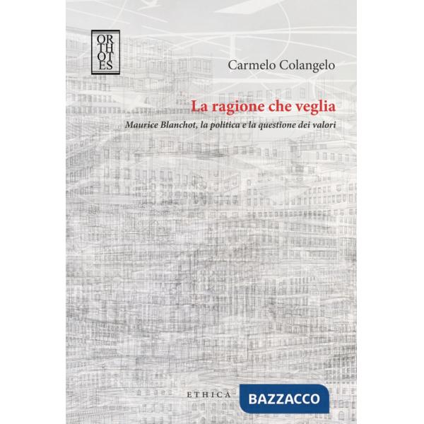 Ragione che veglia. Maurice Blanchot, la politica e la questione dei valori (La)