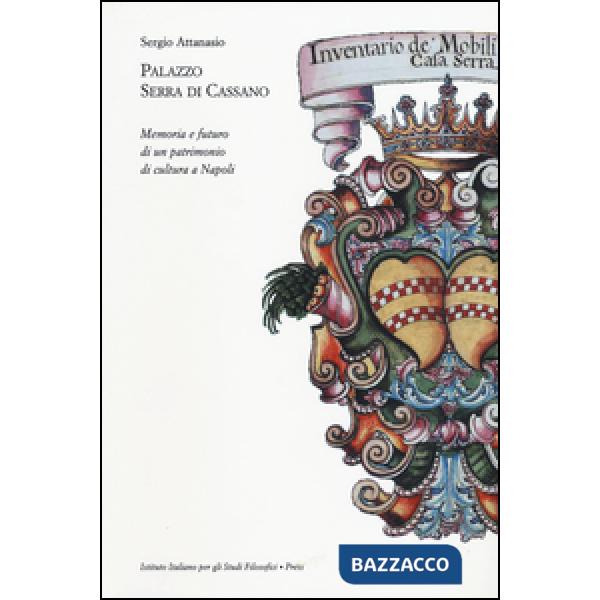 Palazzo Serra di Cassano. Memoria e futuro di un patrimonio di cultura a Napoli. Ediz. illustrata