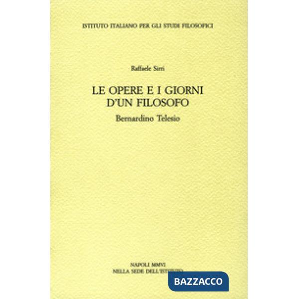Opere e i giorni d'un filosofo. Bernardino Telesio (Le)