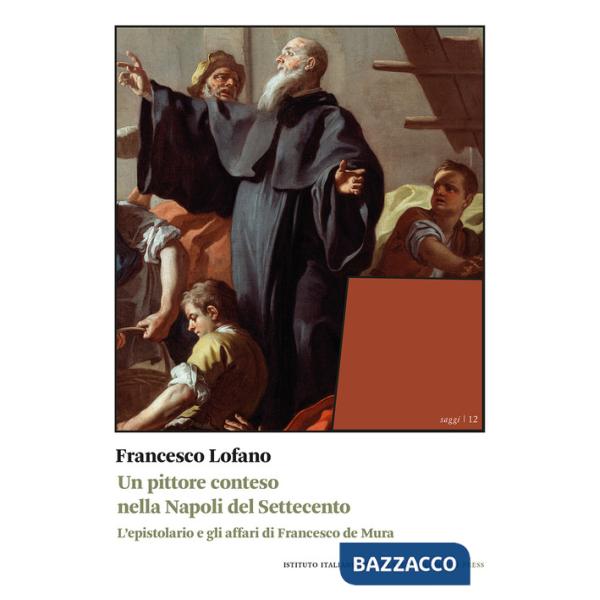 Pittore conteso nella Napoli del Settecento. L'epistolario e gli affari di Francesco de Mura (Un)