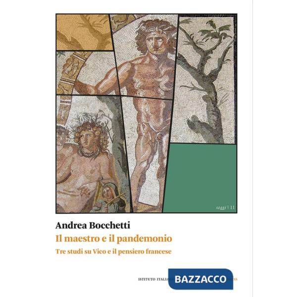 Maestro e il pandemonio. Tre studi su Vico e il pensiero francese (Il)
