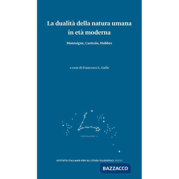 Dualità della natura umana in età moderna. Montaigne, Cartesio, Hobbes (La)