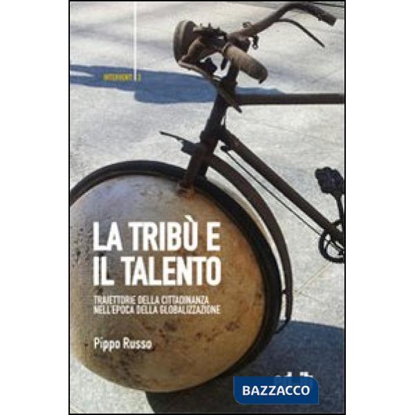 Tribù e il talento. Traiettorie della cittadinanza nell'epoca della globalizzazione (La)
