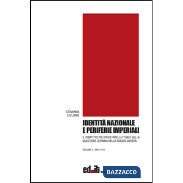 Identità nazionale e periferie imperiali. Il dibattito politico e intellettuale sulla questione ucraina nella Russia zarista. Vo