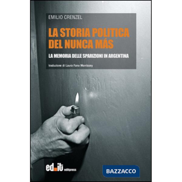 Storia politica del Nunca Más. La memoria delle sparizioni in Argentina (La)