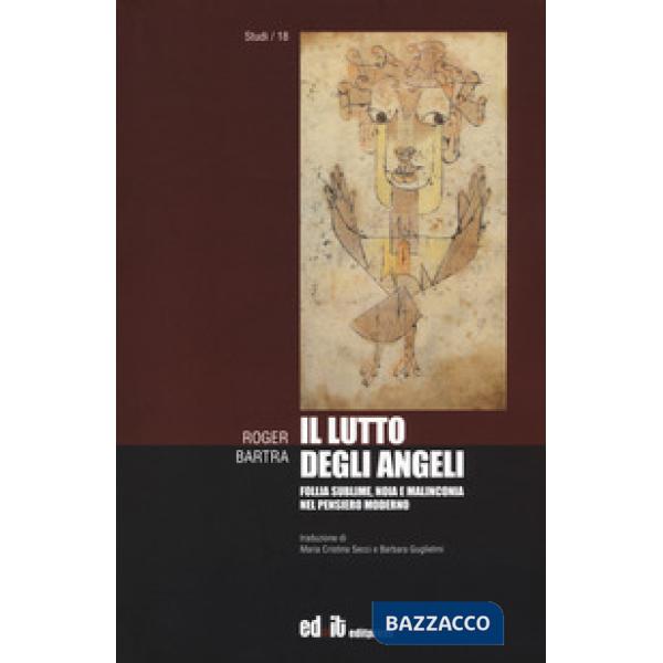 Lutto degli angeli. Follia sublime, noia e malinconia nel pensiero moderno (Il)