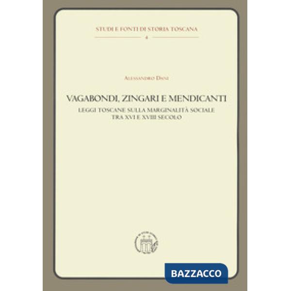 Vagabondi, zingari e mendicanti. Leggi toscane sulla marginalità sociale tra XVI