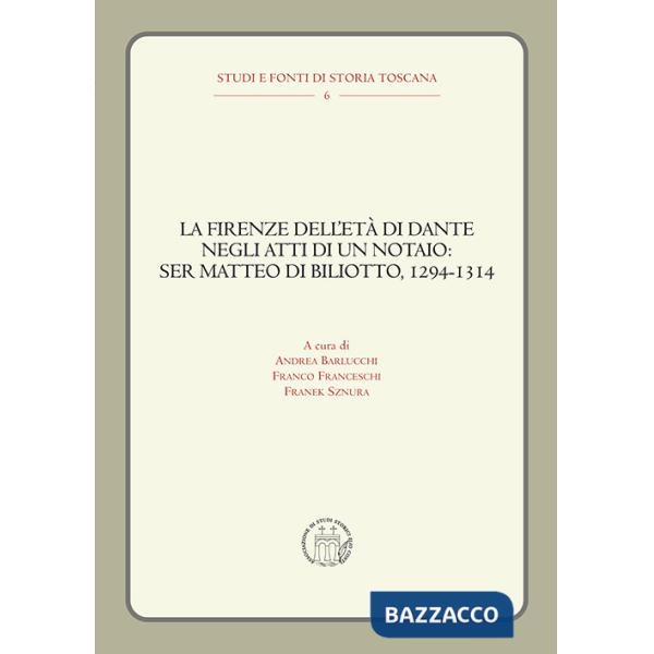 Firenze dell'età di Dante negli atti di un notaio: Ser Matteo di Biliotto, 1294-1314 (La)