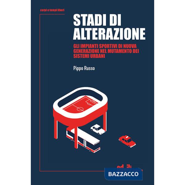 Stadi di alterazione. Gli impianti sportivi di nuova generazione nel mutamento dei sistemi urbani