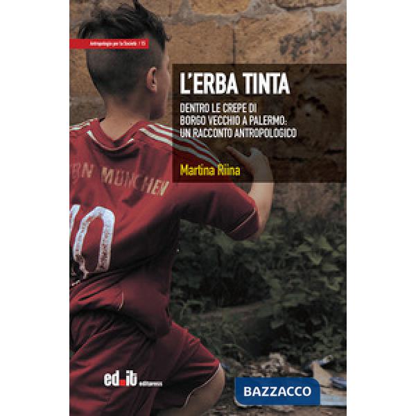 Erba tinta. Dentro le crepe di Borgo Vecchio a Palermo: un racconto antropologico (L')