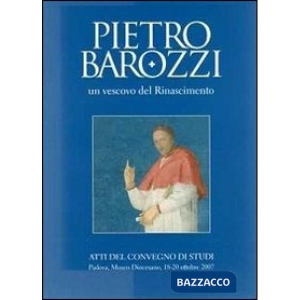 Pietro Barozzi un vescovo del Rinascimento. Atti del Convegno di studi (Padova, 