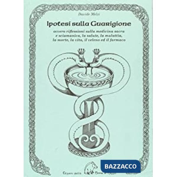 Ipotesi sulla guarigione. Ovvero riflessioni sulla medicina sacra e sciamana, la salute, la malattia, la morte, la vita, il vele