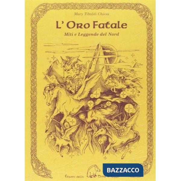 Oro fatale. Miti e legende del Nord. Trascritti dall'edda e dalle antiche saghe scandinave, danesi e islandesi (L')