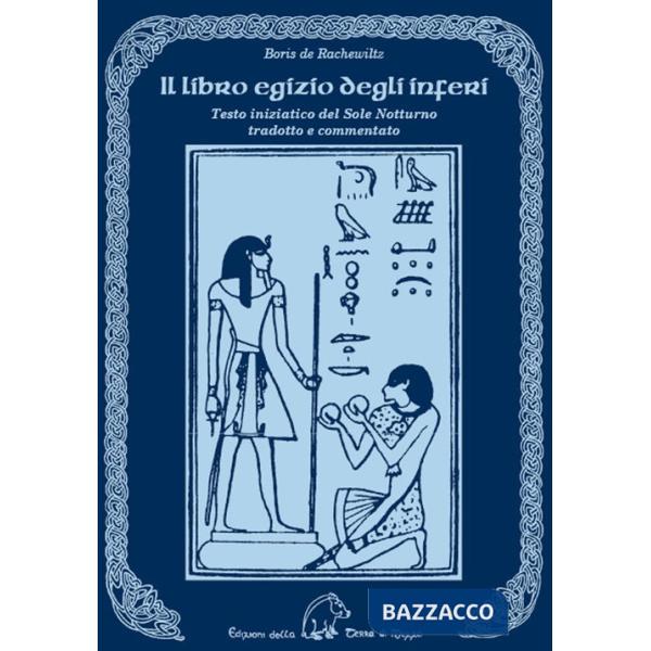 Libro egizio degli inferi. Testo iniziatico del sole notturno tradotto e commentato (Il)