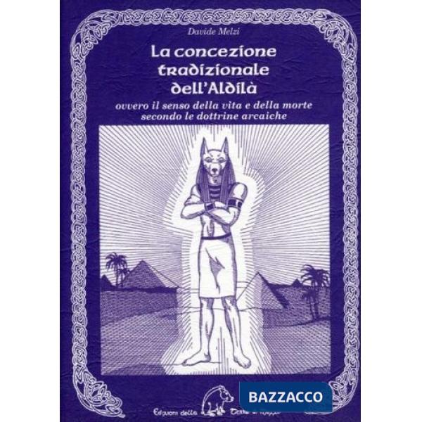 Concezione tradizionale dell'aldilà. Ovvero il senso della vita e della morte secondo le dottrine arcaiche (La)
