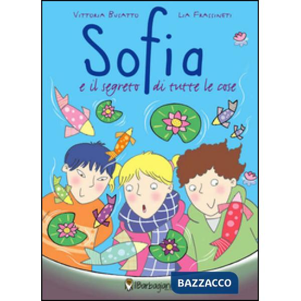 Sofia e il segreto di tutte le cose. Ediz. illustrata