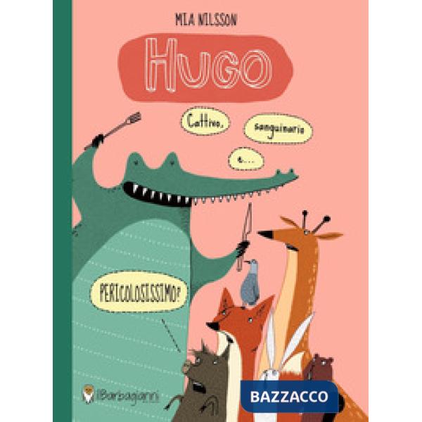 Hugo. Cattivo, sanguinario e... pericolosissimo? Ediz. a colori