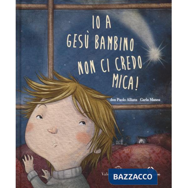 Io a Gesù bambino non ci credo mica! Ediz. illustrata