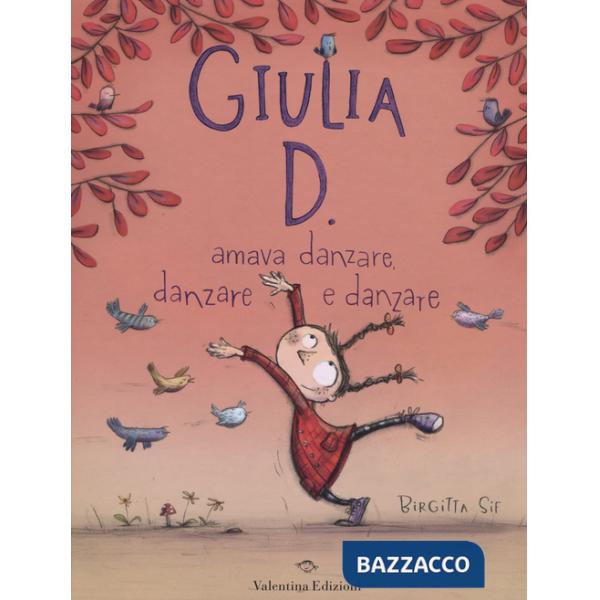 Giulia D. amava danzare, danzare e danzare. Ediz. illustrata