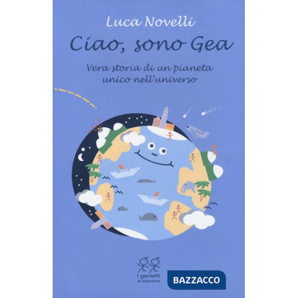 Ciao, sono Gea. Vera storia di un pianeta unico nell'universo