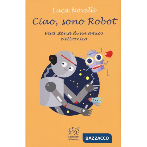 Ciao, sono Robot. Vera storia di un amico elettronico