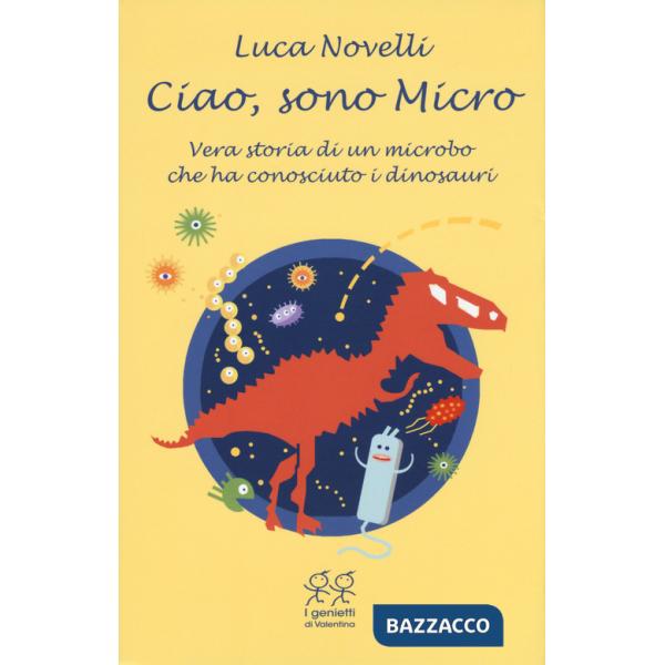 Ciao, sono Micro. Vera storia di un microbo che ha conosciuto i dinosauri