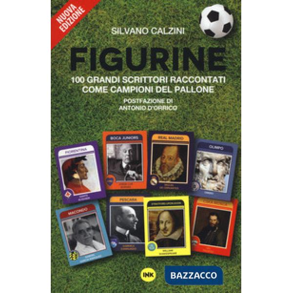 Figurine. I grandi scrittori raccontati come campioni del pallone. Nuova ediz.