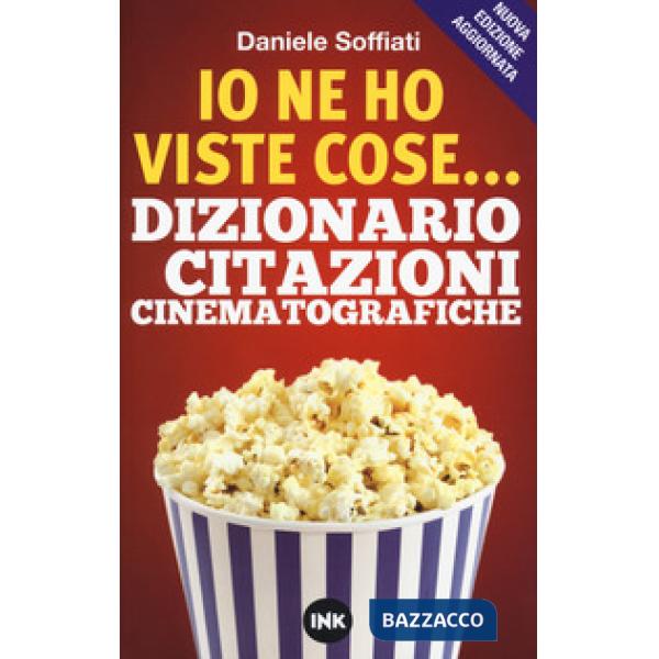 Io ne ho viste cose... Dizionario delle citazioni cinematografiche. Nuova ediz.