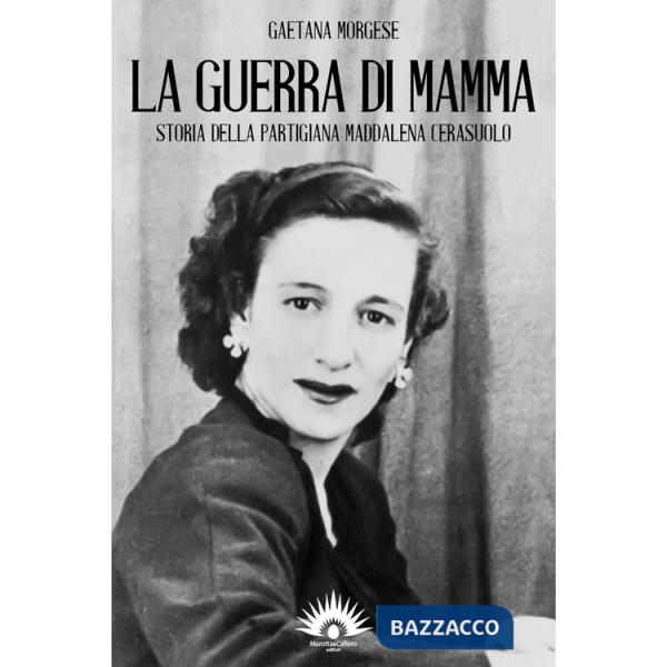 Guerra di mamma. Storia della partigiana Maddalena Cerasuolo (La)