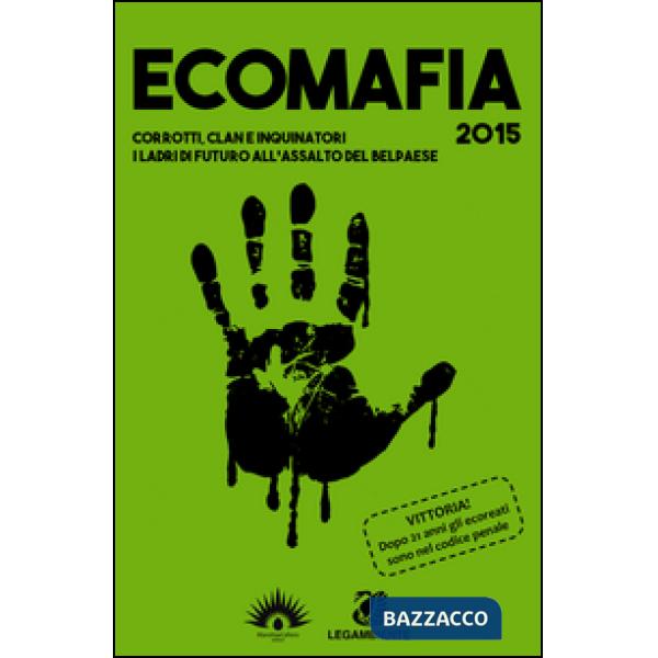 Ecomafia 2015. Corrotti, clan e inquinatori. I ladri del futuro all'assalto del 