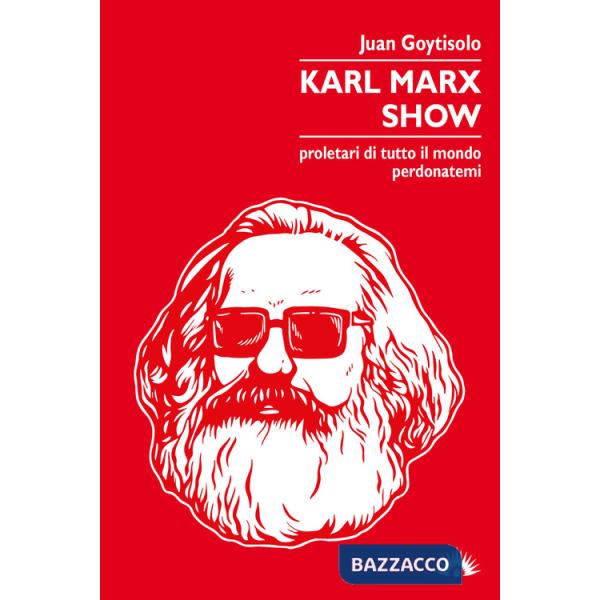 Karl Marx Show. Proletari di tutto il mondo, perdonatemi