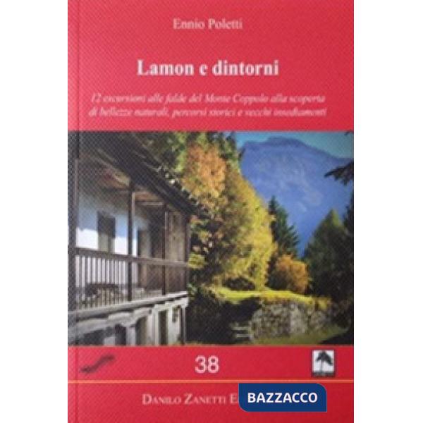 Lamon e dintorni. 12 escursioni alle falde del Monte Coppolo alla scoperta di bellezze naturali, percorsi storici e vecchi insed