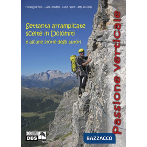 Passione verticale. Settanta arrampicate scelte in Dolomiti e alcune storie degli autori