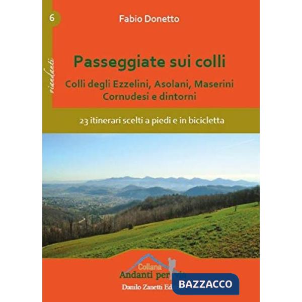 Passeggiate sui colli. Colli degli Ezzelini, asolani, Maserini, Cornudesi e dintorni. 23 itinerari scelti a piedi e in biciclett