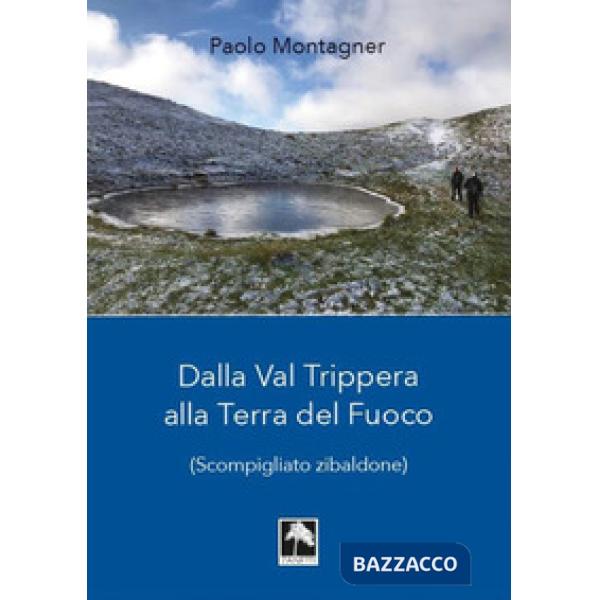 Dalla Val Trippera alla Terra del fuoco. (Scompigliato zibaldone)