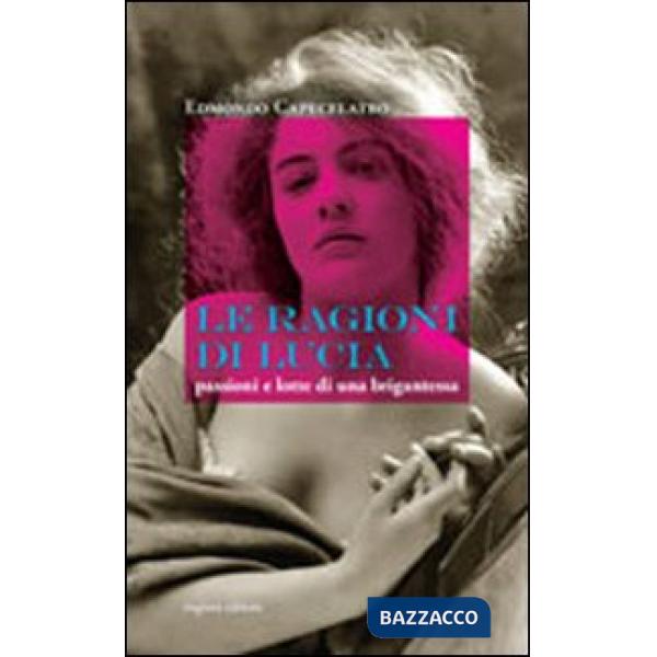 Ragioni di Lucia. Passioni e lotte di una brigantessa (Le)