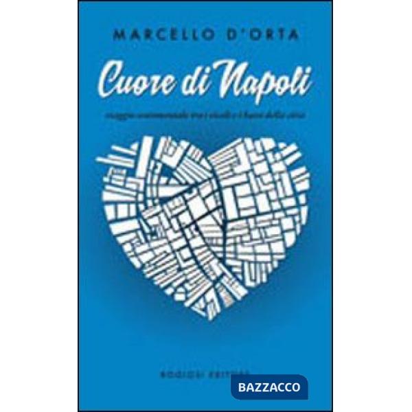 Cuore di Napoli. Viaggio sentimentale tra i vicoli e i bassi della città