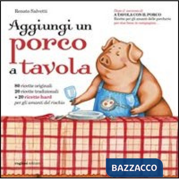 Aggiungi un porco a tavola. Centoventi ricette per gli amanti delle porcherie