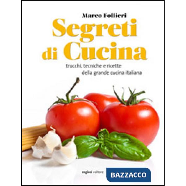 Segreti di cucina. Trucchi, tecniche e ricette della gastronomia italiana
