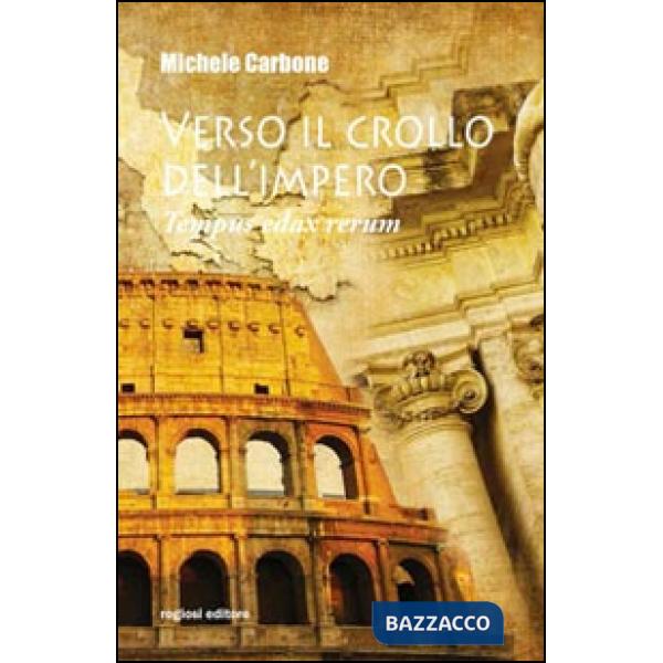Verso il crollo dell'Impero. Tempus edax rerum