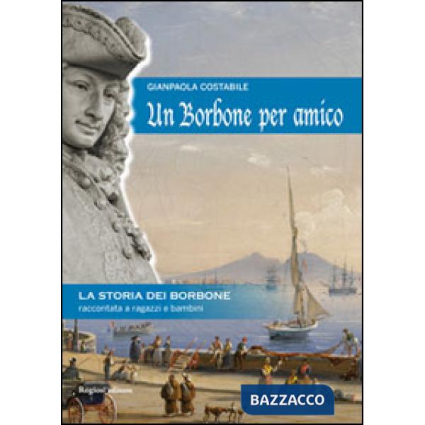 Borbone per amico. La storia dei Borbone raccontata ai ragazzi e bambini (Un)