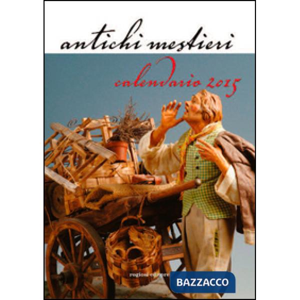 Antichi mestieri. Con Calendario 2015
