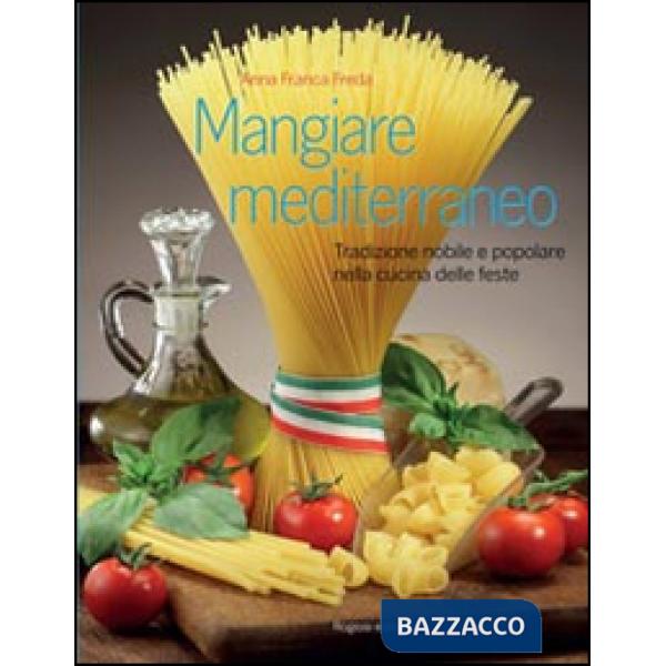 Mangiare mediterraneo. Tradizione nobile e popolare nella cucina delle feste