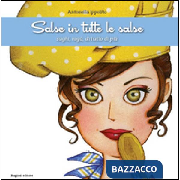 Salse in tutte le salse. Sughi, ragù, di tutto di più