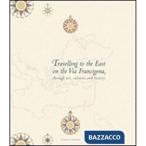 Travelling to the east on the Via Francigena. Through art, cultures and history